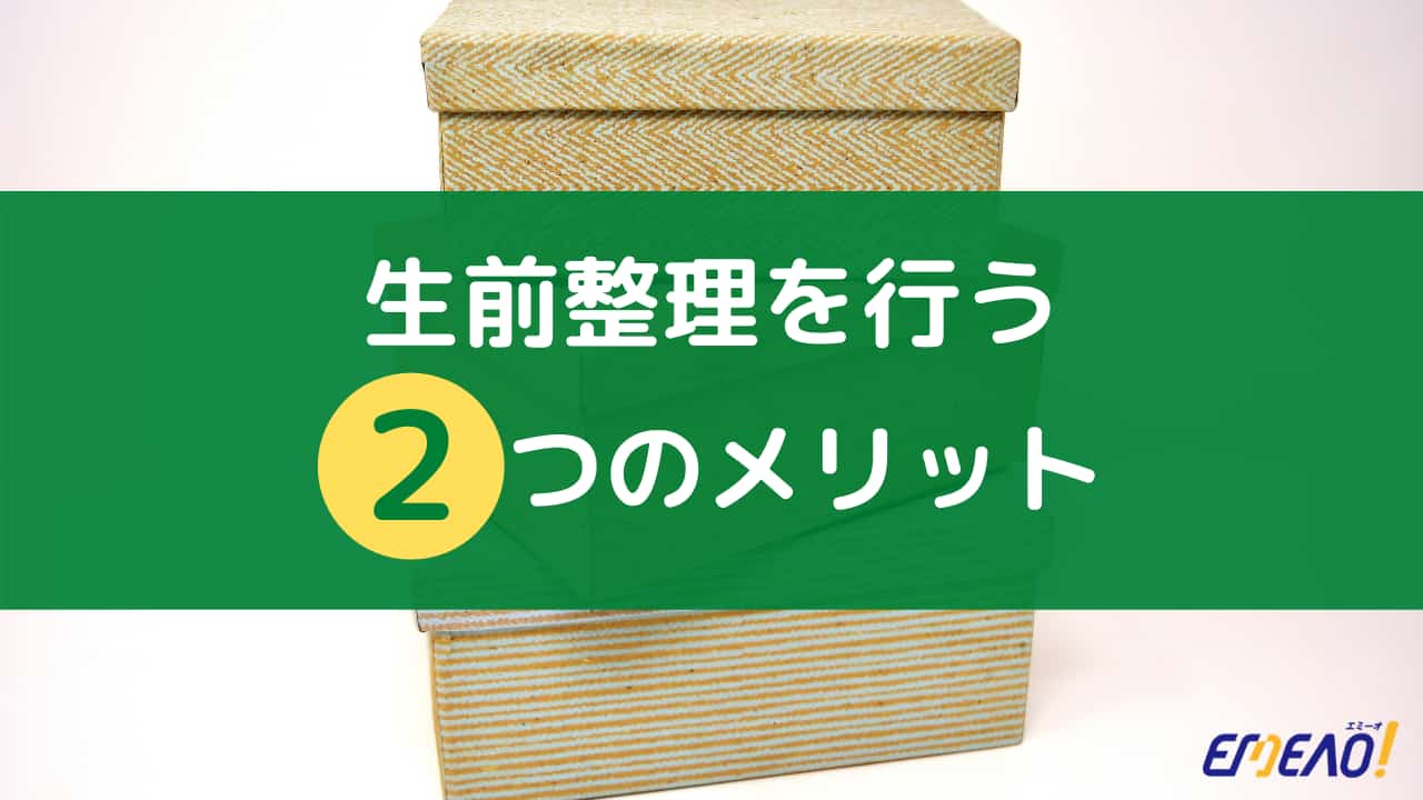 生前整理を行うことで得られる2つのメリットとは?